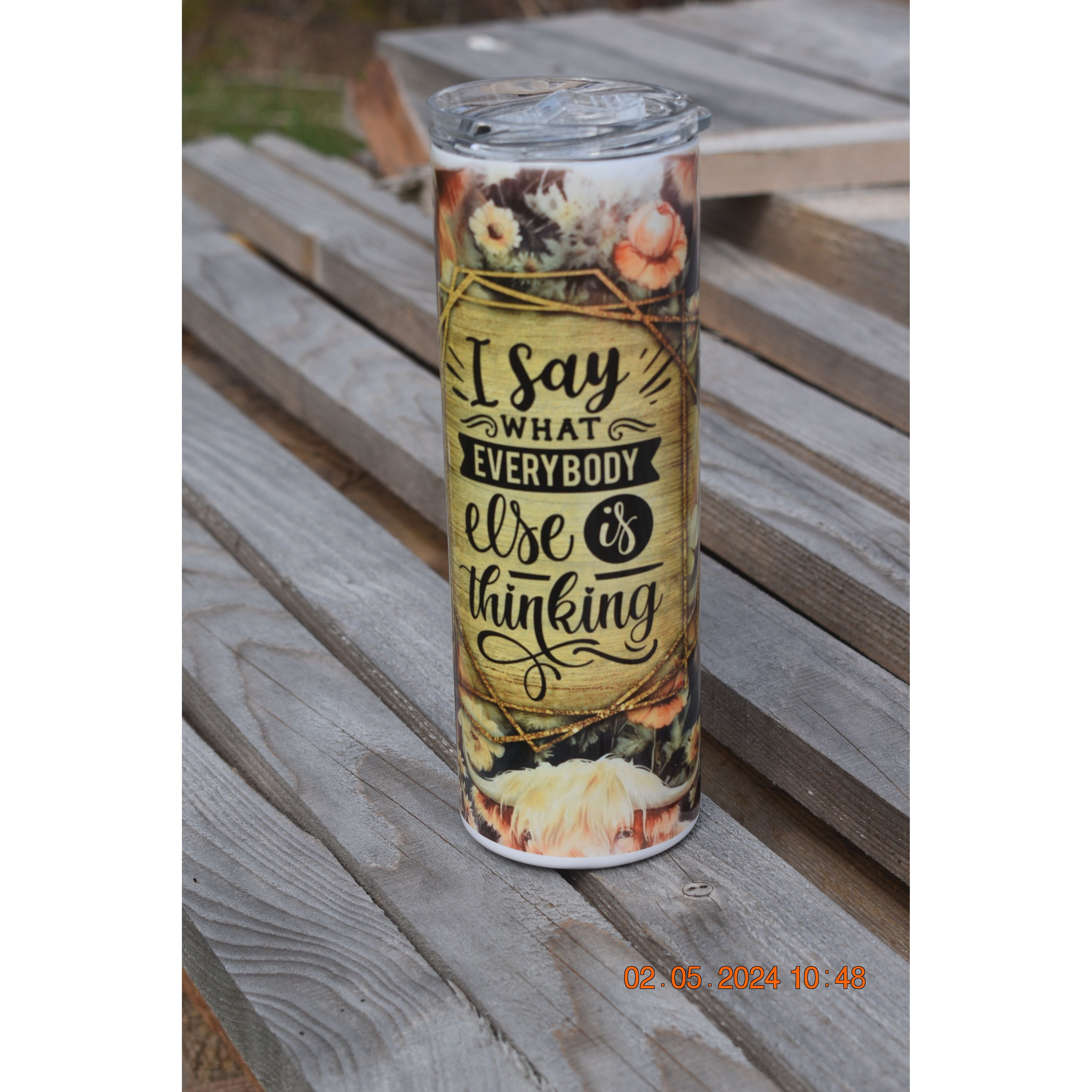 I Just Say What Everyone Else is Thinking- Sublimation Tumbler